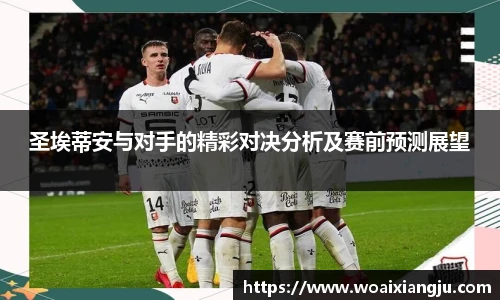 圣埃蒂安与对手的精彩对决分析及赛前预测展望